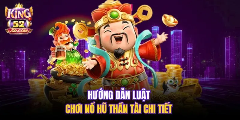 Hướng dẫn luật chơi Nổ Hũ Thần Tài chi tiết 