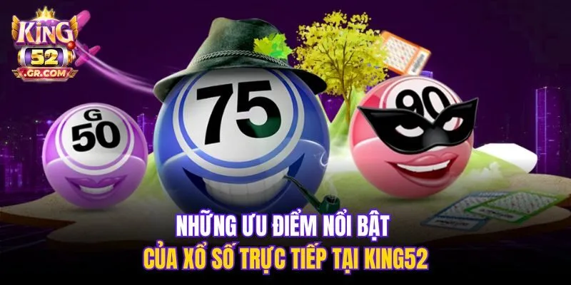 Những ưu điểm nổi bật của xổ số trực tiếp tại King52