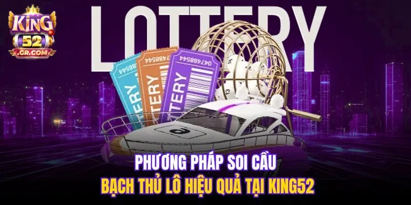 Phương pháp soi cầu bạch thủ lô hiệu quả tại King52